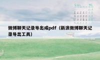 微博聊天记录导出成pdf(新浪微博聊天记录导出工具)
