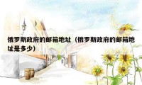 俄罗斯政府的邮箱地址（俄罗斯政府的邮箱地址是多少）