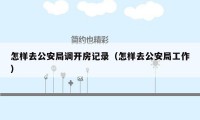 怎样去公安局调开房记录（怎样去公安局工作）