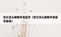 定位怎么破解开启蓝牙（定位怎么破解开启蓝牙连接）