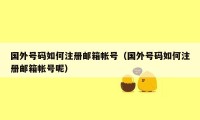 国外号码如何注册邮箱帐号(国外号码如何注册邮箱帐号呢)