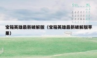 宝箱英雄最新破解版（宝箱英雄最新破解版苹果）