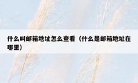 什么叫邮箱地址怎么查看（什么是邮箱地址在哪里）
