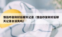 情侣吵架和好后聊天记录(情侣吵架和好后聊天记录会消失吗)