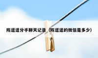 陈逗逗分手聊天记录（陈逗逗的微信是多少）