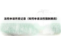 法院申请开房记录(如何申请法院强制腾房)
