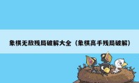 象棋无敌残局破解大全(象棋高手残局破解)