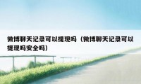 微博聊天记录可以提现吗（微博聊天记录可以提现吗安全吗）