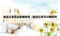 通话记录后台能删除吗（通话记录可以删除吗）