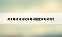 关于电话通话记录号码能查询吗的信息