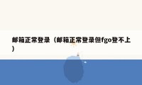 邮箱正常登录(邮箱正常登录但fgo登不上)
