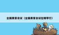 全国黑客会议（全国黑客会议在哪举行）