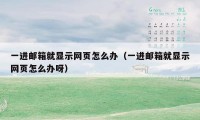 一进邮箱就显示网页怎么办(一进邮箱就显示网页怎么办呀)