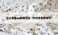 怎么查看qq邮箱号码(咋样查看邮箱号)