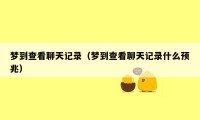梦到查看聊天记录(梦到查看聊天记录什么预兆)