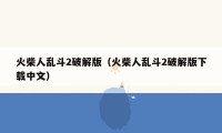 火柴人乱斗2破解版(火柴人乱斗2破解版下载中文)