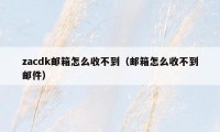 zacdk邮箱怎么收不到(邮箱怎么收不到邮件)
