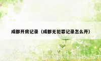 成都开房记录(成都无犯罪记录怎么开)