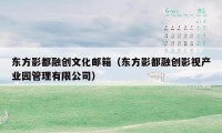 东方影都融创文化邮箱（东方影都融创影视产业园管理有限公司）