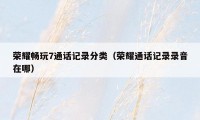荣耀畅玩7通话记录分类（荣耀通话记录录音在哪）
