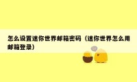 怎么设置迷你世界邮箱密码（迷你世界怎么用邮箱登录）