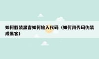 如何假装黑客如何输入代码（如何用代码伪装成黑客）