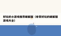好玩的小游戏推荐破解版(非常好玩的破解版游戏大全)