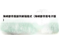 海峡都市报副刊邮箱格式（海峡都市报电子版）