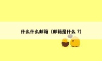 什么什么邮箱（邮箱是什么 ?）