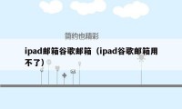 ipad邮箱谷歌邮箱(ipad谷歌邮箱用不了)