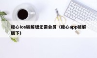 糖心ios破解版无需会员(糖心app破解版下)