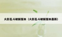 火影乱斗破解版本（火影乱斗破解版本最新）