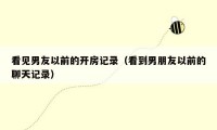 看见男友以前的开房记录(看到男朋友以前的聊天记录)
