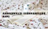高报酬恢复聊天记录（高报酬恢复聊天记录是真的吗）