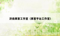 济南黑客工作室(黑客平台工作室)