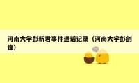 河南大学彭新君事件通话记录（河南大学彭剑锋）
