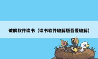 破解软件读书(读书软件破解版吾爱破解)