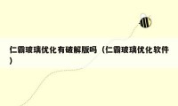 仁霸玻璃优化有破解版吗(仁霸玻璃优化软件)