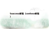 toaccess邮箱(contoso邮箱)