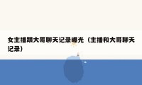 女主播跟大哥聊天记录曝光(主播和大哥聊天记录)