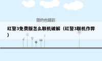 红警3免费版怎么联机破解（红警3联机作弊）