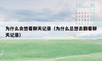为什么会想看聊天记录（为什么总想去翻看聊天记录）