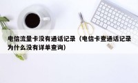 电信流量卡没有通话记录(电信卡查通话记录为什么没有详单查询)