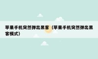 苹果手机突然弹出黑客(苹果手机突然弹出黑客模式)