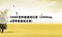 10086怎样查通话记录（10086app怎样查通话记录）