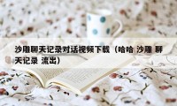 沙雕聊天记录对话视频下载（哈哈 沙雕 聊天记录 流出）