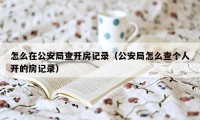 怎么在公安局查开房记录(公安局怎么查个人开的房记录)