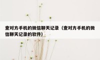 查对方手机的微信聊天记录（查对方手机的微信聊天记录的软件）
