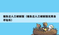 捕鱼达人三破解版（捕鱼达人三破解版无限金币钻石）