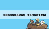 早期街机模拟器破解版（街机模拟器免费版）